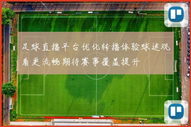足球直播平台优化转播体验球迷观看更流畅期待赛事覆盖提升